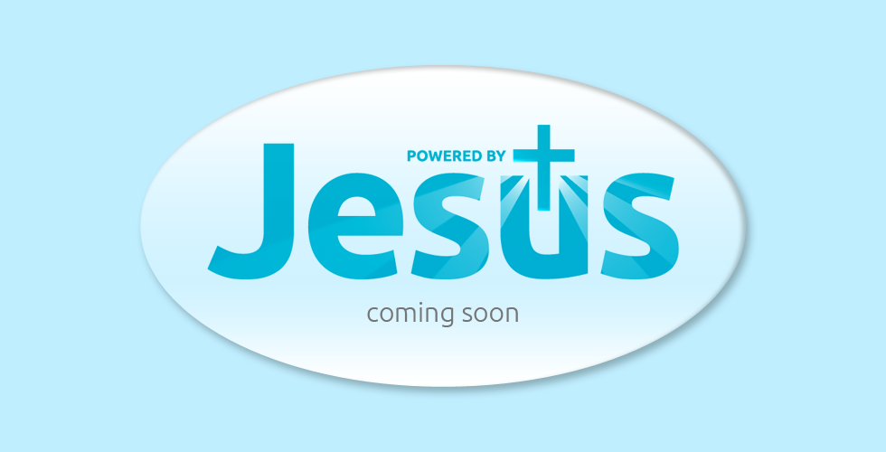Powered by Jesus - Coming soon!